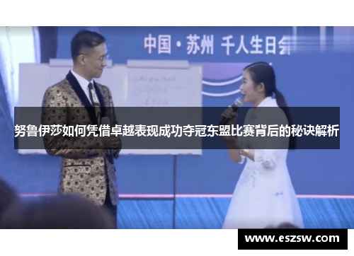 努鲁伊莎如何凭借卓越表现成功夺冠东盟比赛背后的秘诀解析