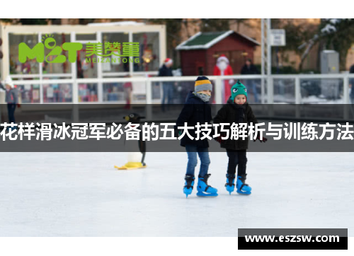 花样滑冰冠军必备的五大技巧解析与训练方法