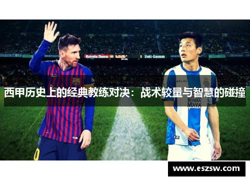 西甲历史上的经典教练对决：战术较量与智慧的碰撞